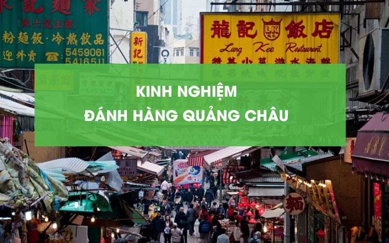 Kinh nghiệm đánh hàng Quảng Châu tận gốc từ A -> Z