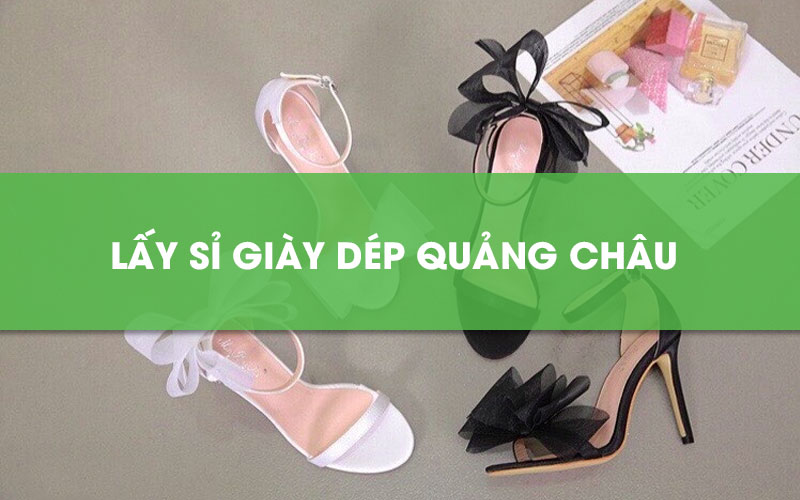 Cách lấy sỉ giày dép Quảng Châu