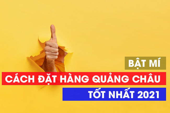 Bật mí cách đặt hàng Quảng Châu Trung Quốc tốt nhất 2021