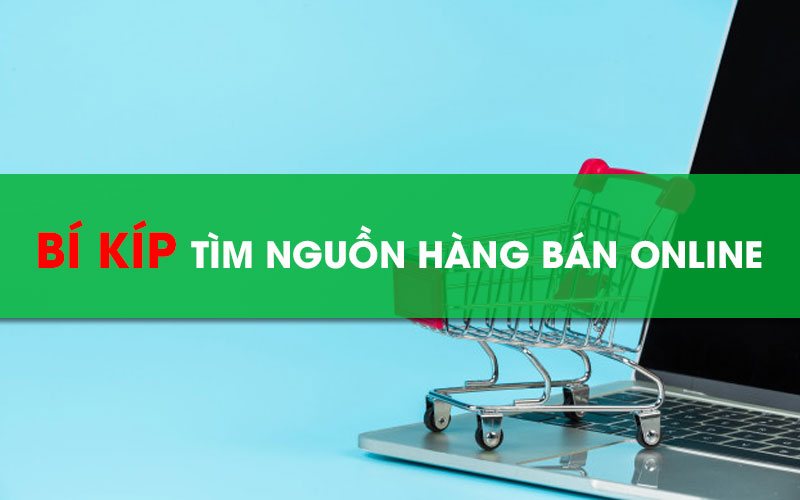 “Bí kíp” tìm nguồn hàng bán online chất lượng - giá rẻ nhất