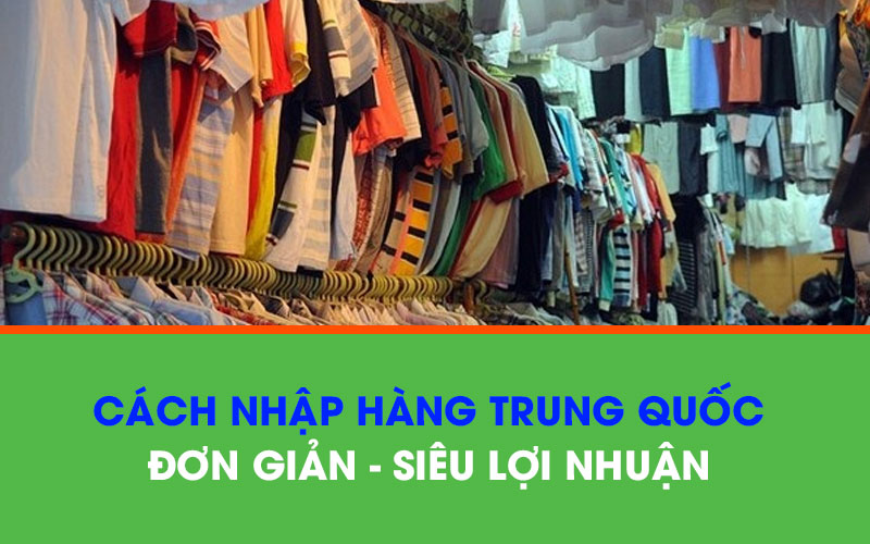 Cách nhập hàng Trung Quốc về bán siêu lời ai cũng làm được